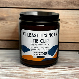 At Least It's Not A Tie Clip - Father's Day 7oz Soy Candle - Multiple Scents Available